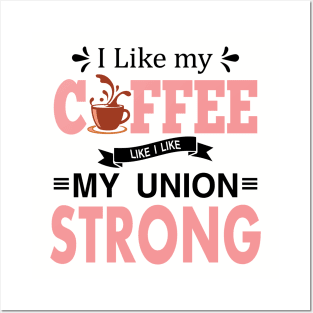 I Like My Coffee Like I Like My Union STRONG Posters and Art